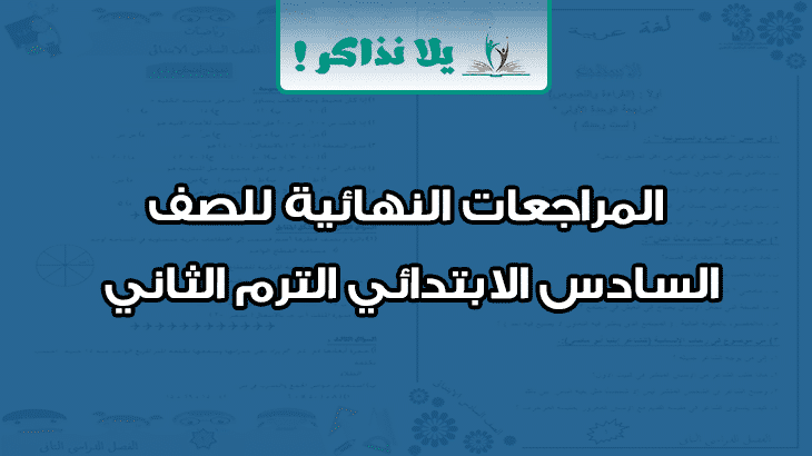 المراجعات النهائية للصف السادس الابتدائي الترم الثاني