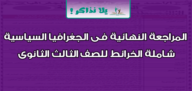 المراجعة النهائية فى الجغرافيا السياسية شاملة الخرائط للصف الثالث الثانوى