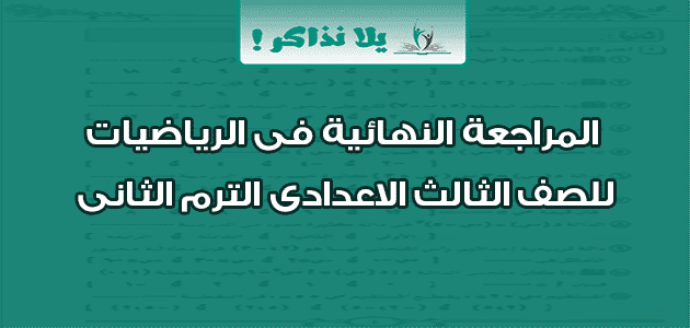 المراجعة النهائية فى الرياضيات للصف الثالث الاعدادى الترم الثانى