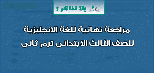 مراجعة نهائية للغة الانجليزية للصف الثالث الابتدائى ترم ثانى