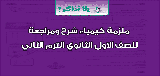 ملزمة كيمياء شرح ومراجعة للصف الاول الثانوي الترم الثاني