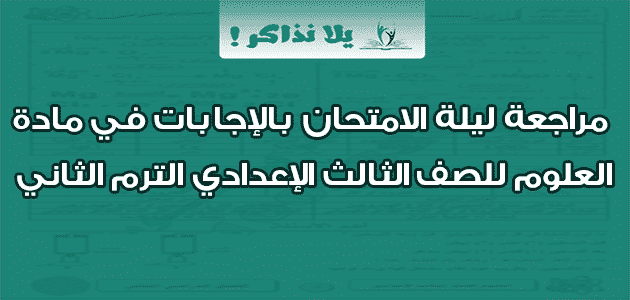 مراجعة ليلة الامتحان بالإجابات في مادة العلوم للصف الثالث الإعدادي الترم الثاني